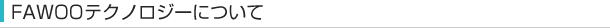 FAWOOテクノロジーについて